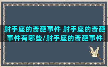 射手座的奇葩事件 射手座的奇葩事件有哪些/射手座的奇葩事件 射手座的奇葩事件有哪些-我的网站